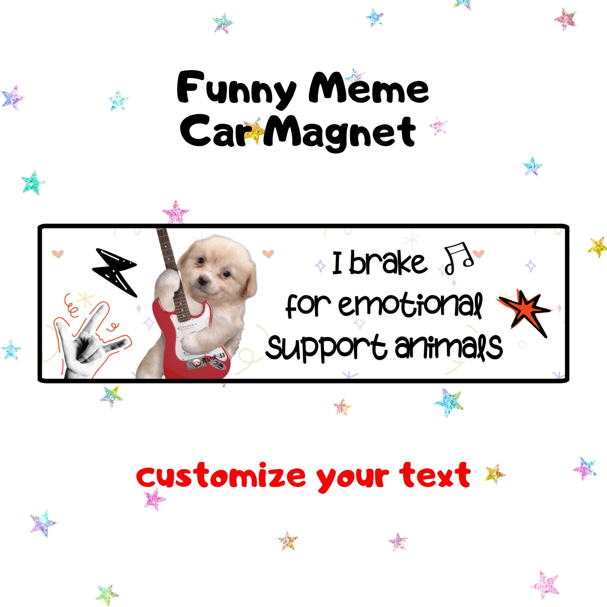 I brake for emotional support animals | Funny Meme Car Magnet, Customized Car Magnet, Cat & Dog Meme Designs, Custom Bumper Magnet