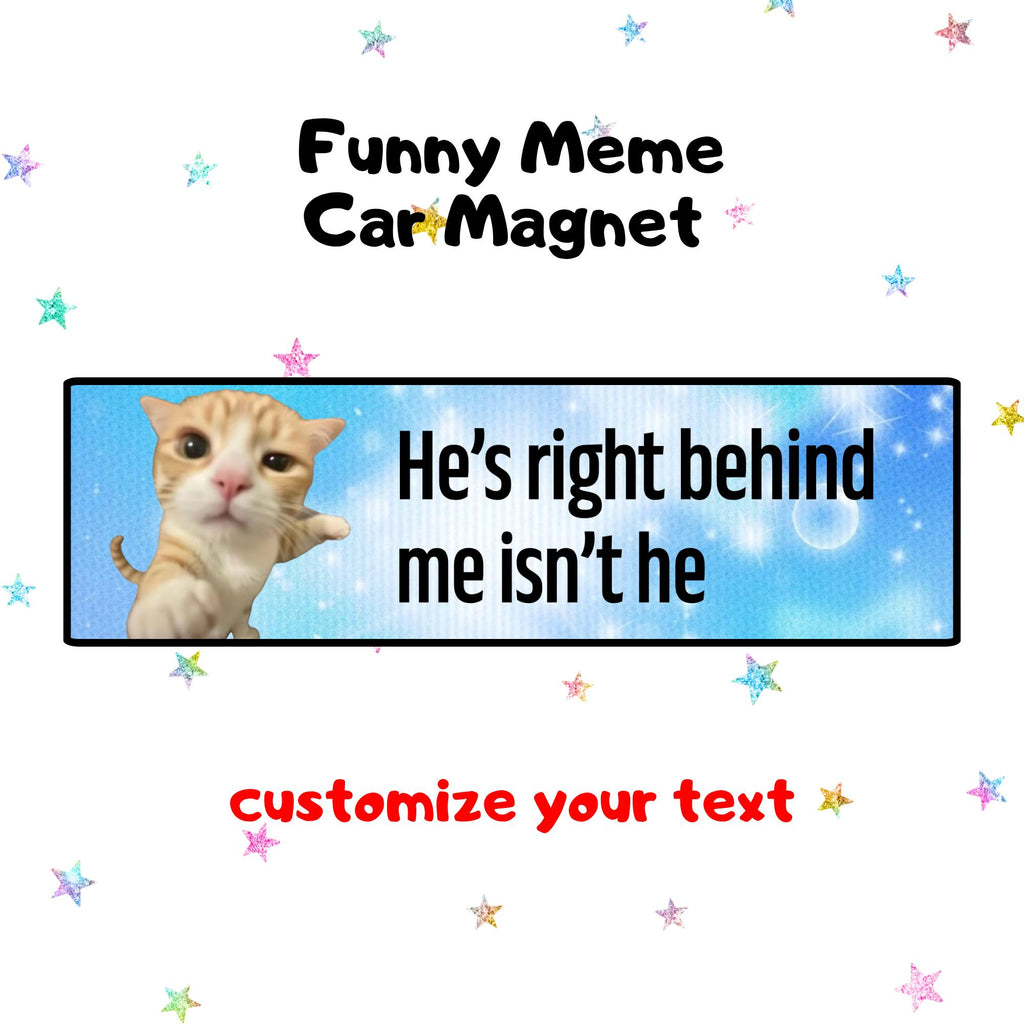 He's right behind me isn't he | Funny Meme Car Magnet, Customized Car Magnet, Cat & Dog Meme Designs, Custom Bumper Magnet
