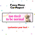 too tired to be normal | Funny Meme Car Magnet, Customized Car Magnet, Cat & Dog Meme Designs, Custom Bumper Magnet