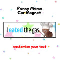 I eated the gas | Funny Meme Car Magnet, Customized Car Magnet, Cat & Dog Meme Designs, Custom Bumper Magnet