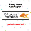 OF course I remember | Funny Meme Car Magnet, Customized Car Magnet, Cat & Dog Meme Designs, Custom Bumper Magnet