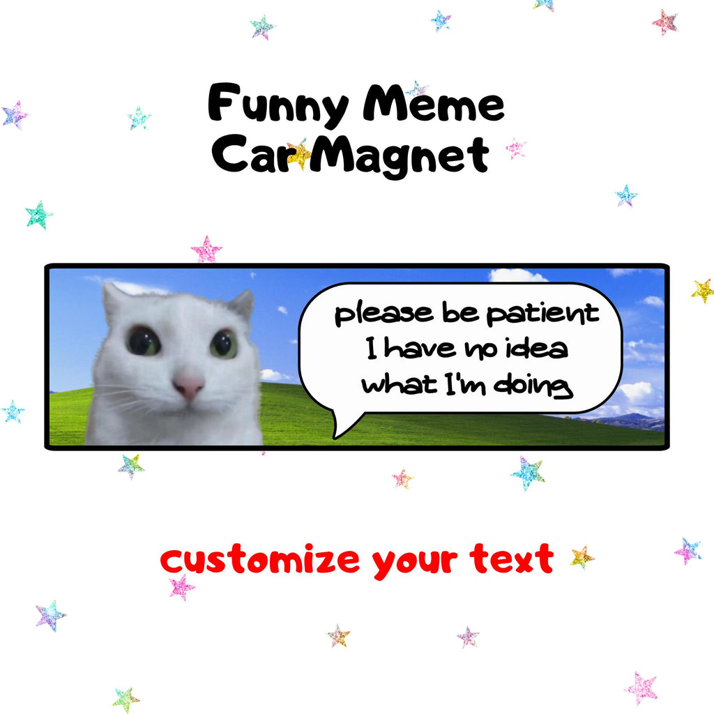 please be patient I have no idea what I'm doing | Funny Meme Car Magnet, Customized Car Magnet, Cat & Dog Meme Designs, Custom Bumper Magnet
