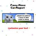 please be patient I have no idea what I'm doing | Funny Meme Car Magnet, Customized Car Magnet, Cat & Dog Meme Designs, Custom Bumper Magnet